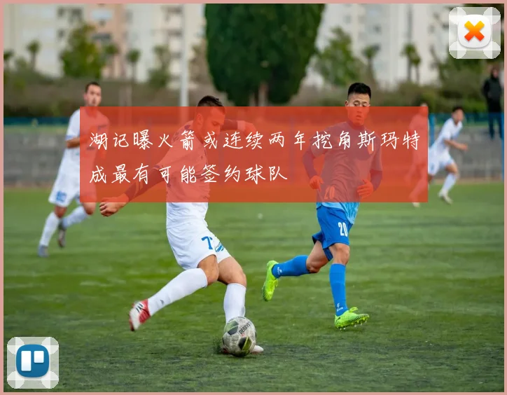 湖记曝火箭或连续两年挖角斯玛特成最有可能签约球队