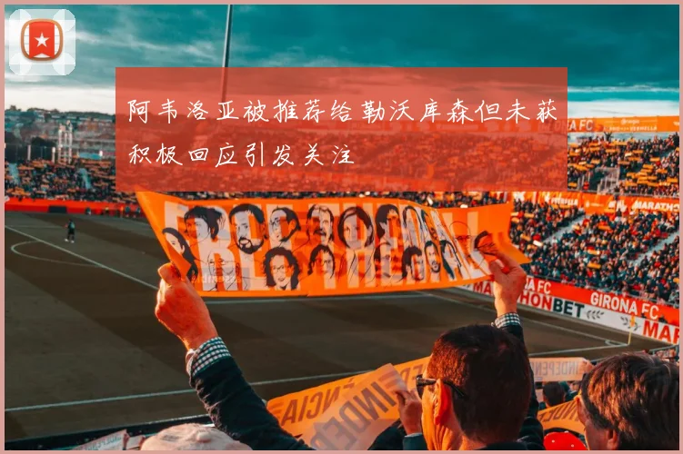 阿韦洛亚被推荐给勒沃库森但未获积极回应引发关注