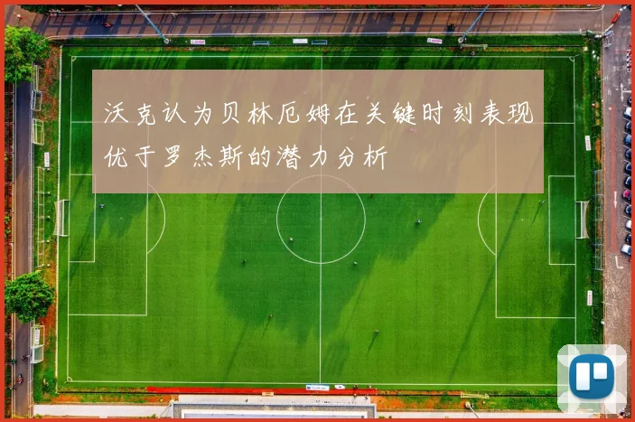 沃克认为贝林厄姆在关键时刻表现优于罗杰斯的潜力分析
